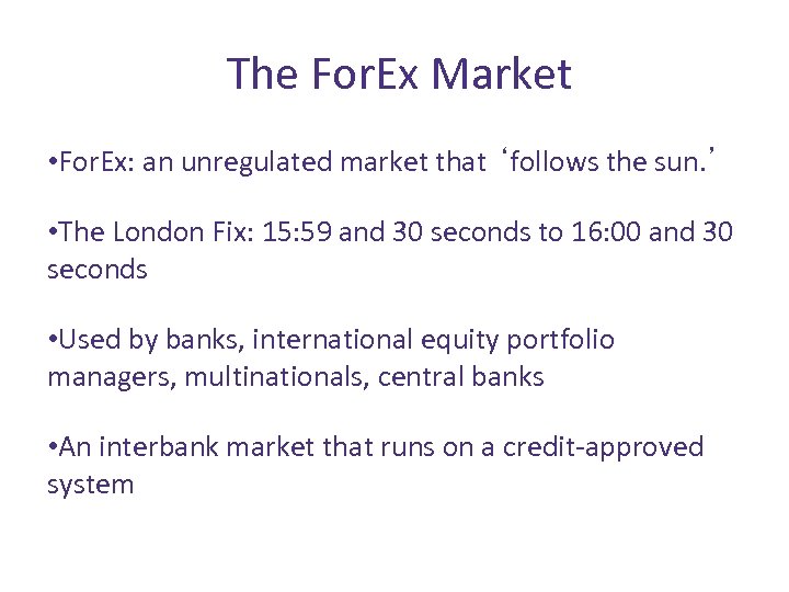 The For. Ex Market • For. Ex: an unregulated market that ‘follows the sun.