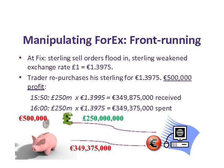 Manipulating For. Ex: Front-running • At Fix: sterling sell orders flood in, sterling weakened