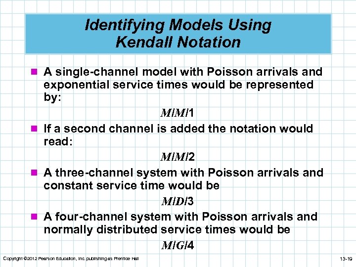 Identifying Models Using Kendall Notation n A single-channel model with Poisson arrivals and exponential