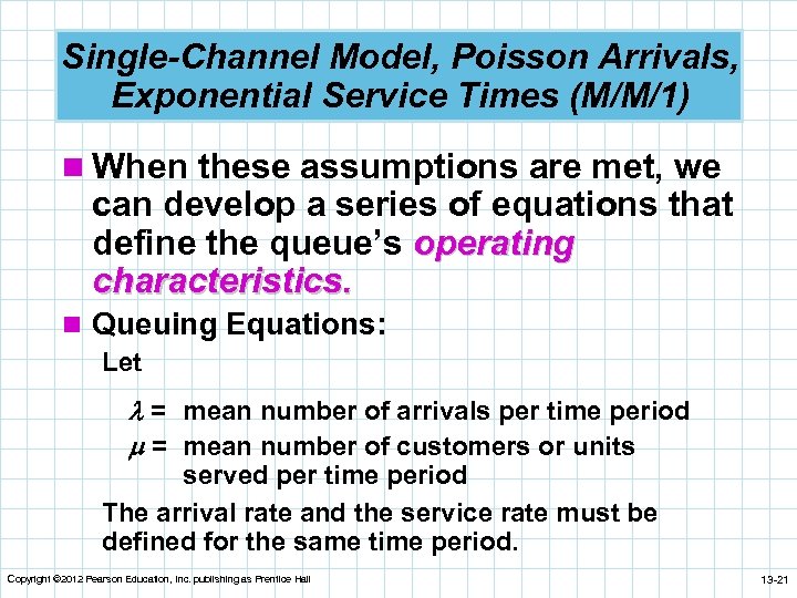 Single-Channel Model, Poisson Arrivals, Exponential Service Times (M/M/1) n When these assumptions are met,