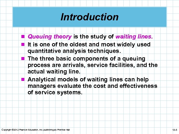 Introduction n Queuing theory is the study of waiting lines. n It is one