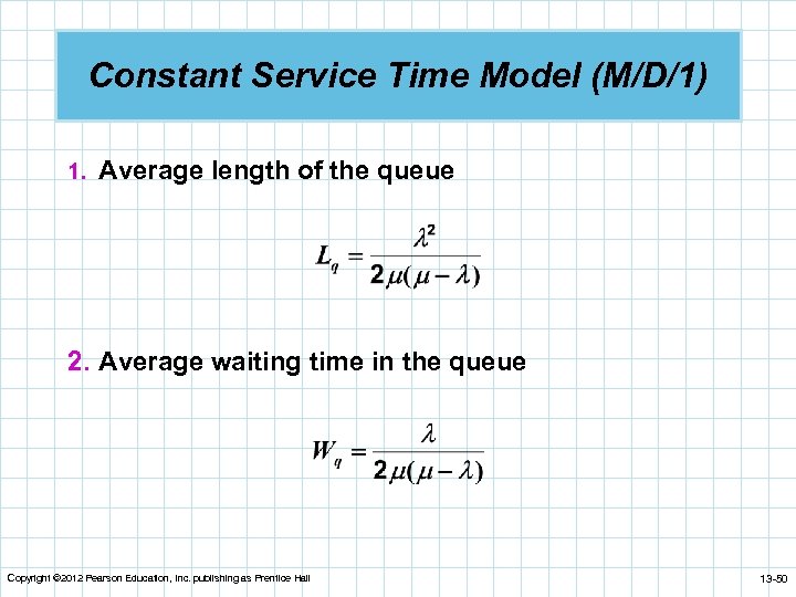 Constant Service Time Model (M/D/1) 1. Average length of the queue 2. Average waiting