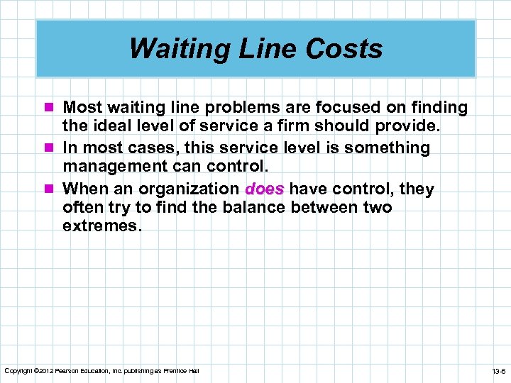 Waiting Line Costs n Most waiting line problems are focused on finding the ideal