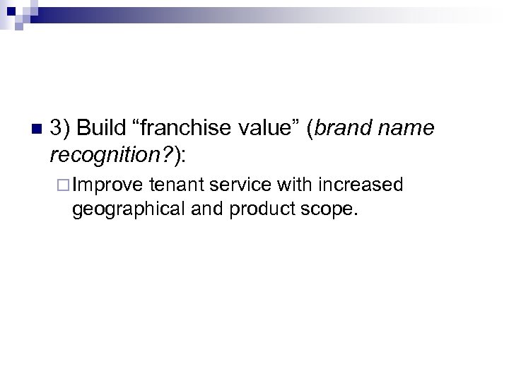 n 3) Build “franchise value” (brand name recognition? ): ¨ Improve tenant service with