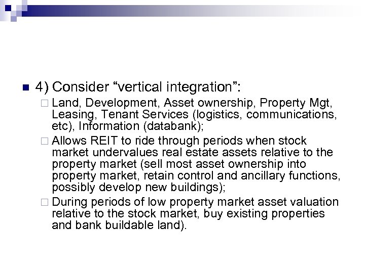 n 4) Consider “vertical integration”: ¨ Land, Development, Asset ownership, Property Mgt, Leasing, Tenant