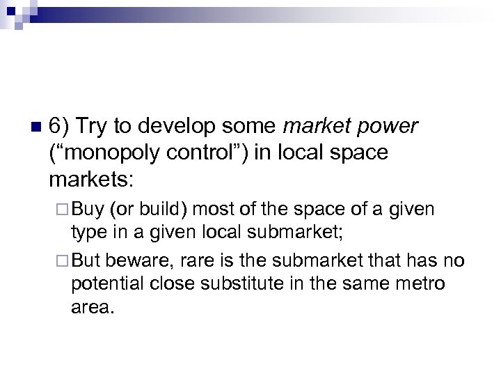 n 6) Try to develop some market power (“monopoly control”) in local space markets: