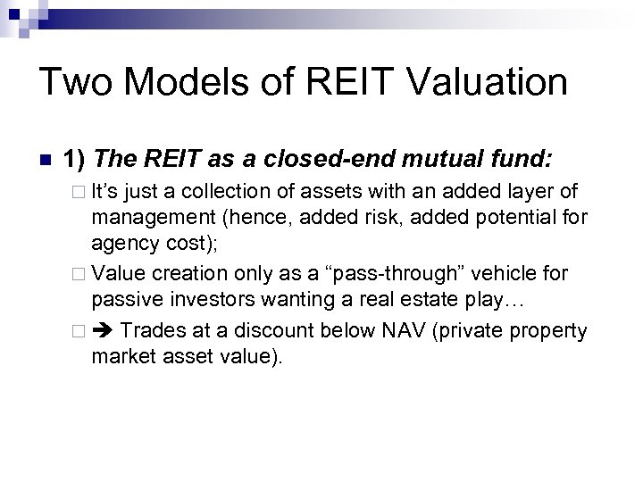 Two Models of REIT Valuation n 1) The REIT as a closed-end mutual fund: