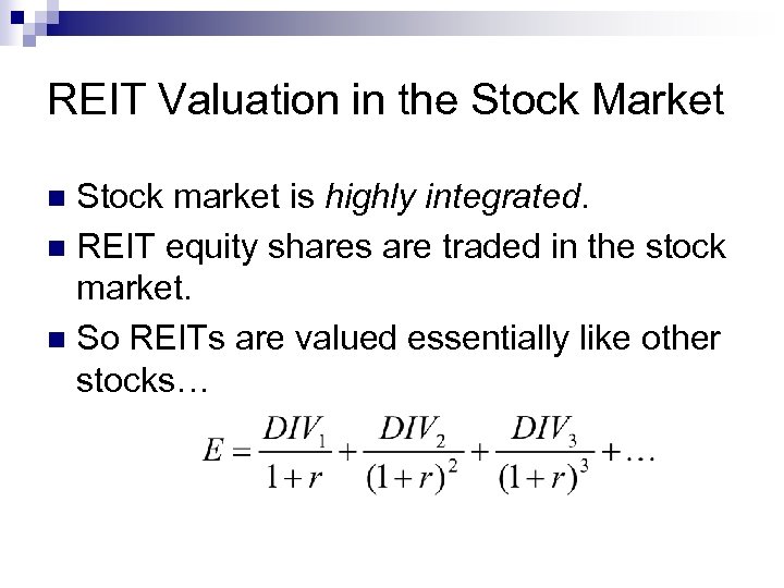 REIT Valuation in the Stock Market Stock market is highly integrated. n REIT equity