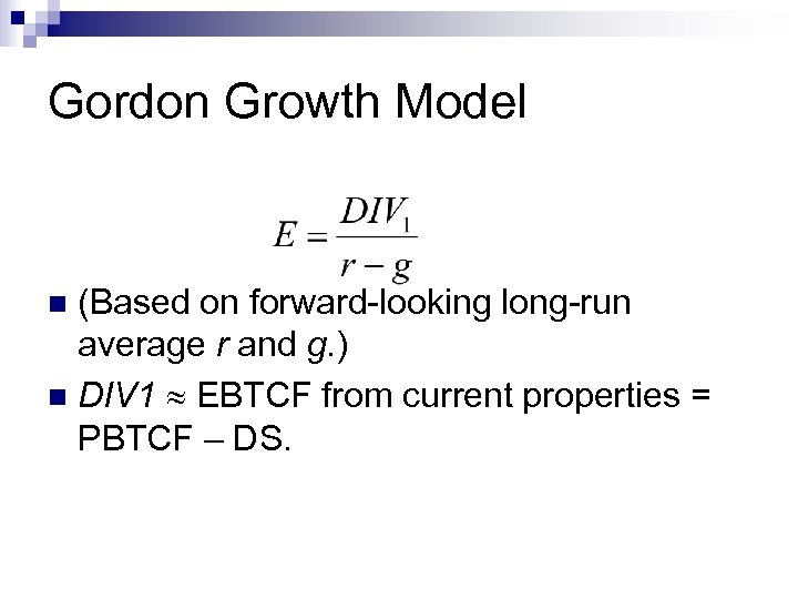 Gordon Growth Model (Based on forward-looking long-run average r and g. ) n DIV