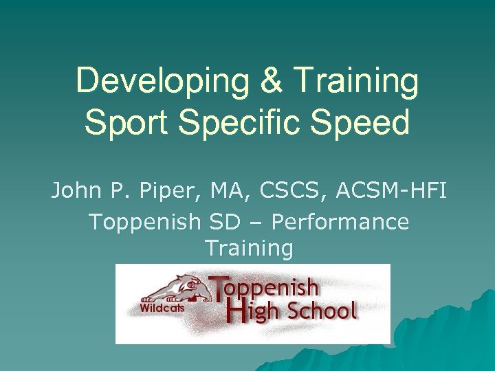 Developing & Training Sport Specific Speed John P. Piper, MA, CSCS, ACSM-HFI Toppenish SD