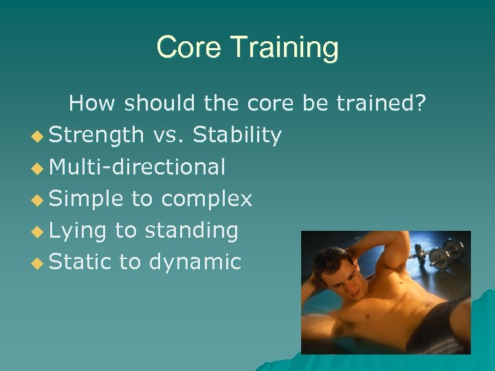 Core Training How should the core be trained? u Strength vs. Stability u Multi-directional