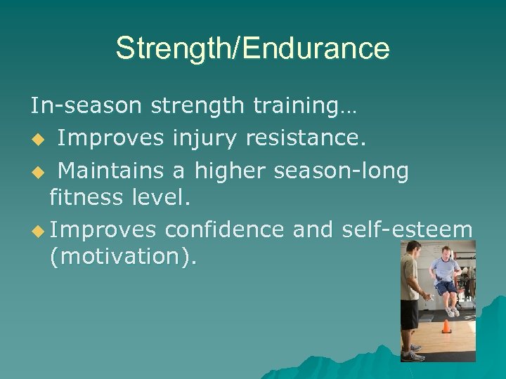 Strength/Endurance In-season strength training… u Improves injury resistance. u Maintains a higher season-long fitness