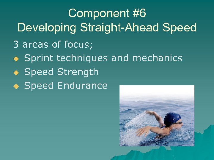 Component #6 Developing Straight-Ahead Speed 3 areas of focus; u Sprint techniques and mechanics