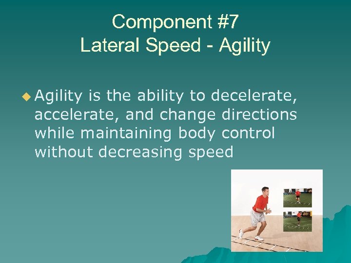 Component #7 Lateral Speed - Agility u Agility is the ability to decelerate, accelerate,