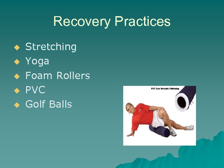 Recovery Practices u u u Stretching Yoga Foam Rollers PVC Golf Balls 