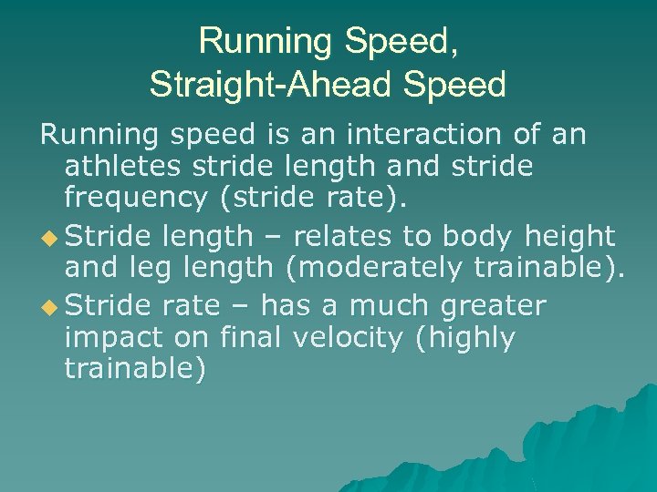 Running Speed, Straight-Ahead Speed Running speed is an interaction of an athletes stride length