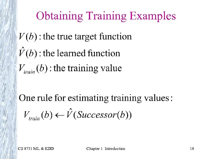 Obtaining Training Examples CS 8751 ML & KDD Chapter 1 Introduction 18 