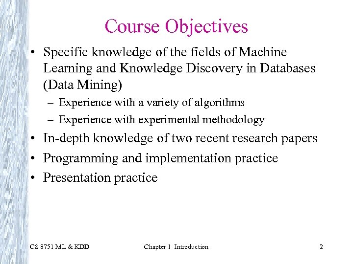 Course Objectives • Specific knowledge of the fields of Machine Learning and Knowledge Discovery