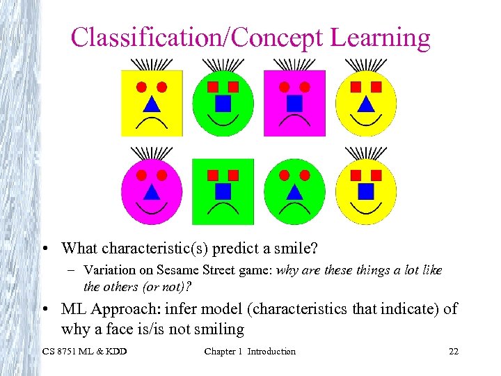 Classification/Concept Learning • What characteristic(s) predict a smile? – Variation on Sesame Street game: