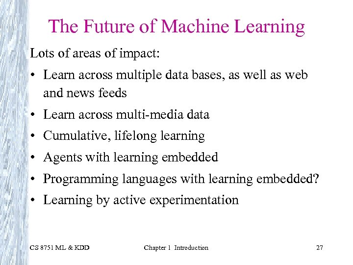 The Future of Machine Learning Lots of areas of impact: • Learn across multiple