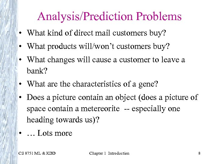 Analysis/Prediction Problems • What kind of direct mail customers buy? • What products will/won’t