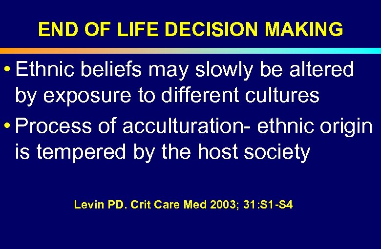 END OF LIFE DECISION MAKING • Ethnic beliefs may slowly be altered by exposure