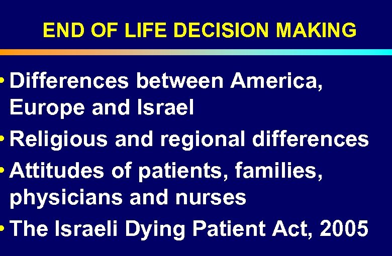 END OF LIFE DECISION MAKING • Differences between America, Europe and Israel • Religious