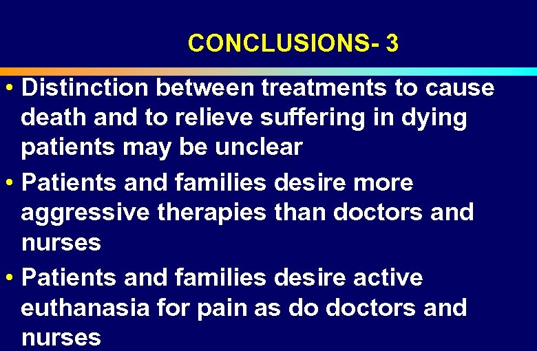 CONCLUSIONS- 3 • Distinction between treatments to cause death and to relieve suffering in