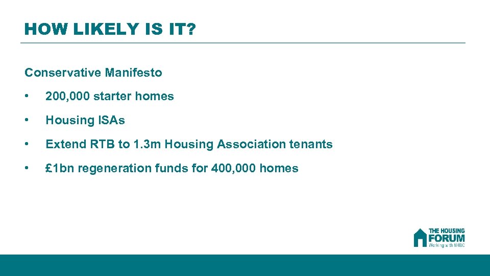 HOW LIKELY IS IT? Conservative Manifesto • 200, 000 starter homes • Housing ISAs