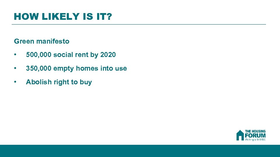 HOW LIKELY IS IT? Green manifesto • 500, 000 social rent by 2020 •