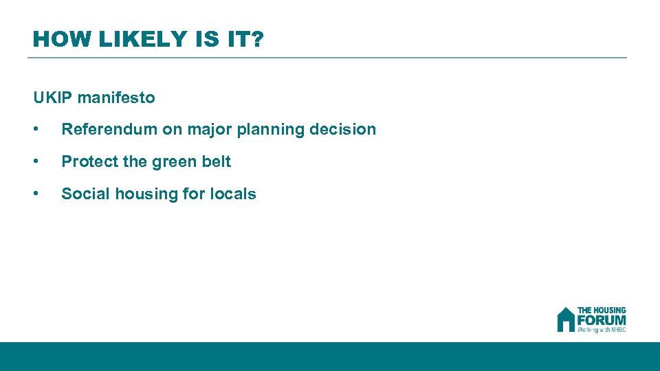 HOW LIKELY IS IT? UKIP manifesto • Referendum on major planning decision • Protect
