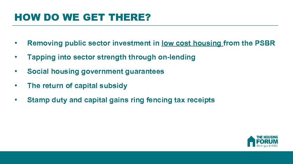 HOW DO WE GET THERE? • Removing public sector investment in low cost housing