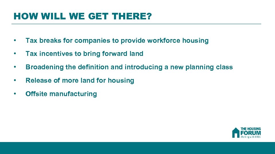 HOW WILL WE GET THERE? • Tax breaks for companies to provide workforce housing