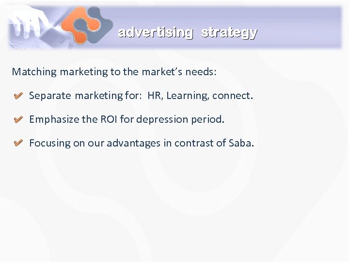 advertising strategy Matching marketing to the market’s needs: Separate marketing for: HR, Learning, connect.