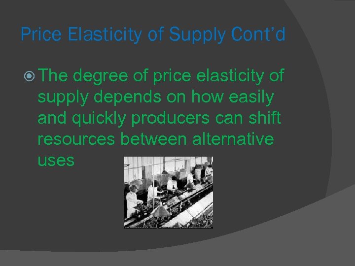 Price Elasticity of Supply Cont’d The degree of price elasticity of supply depends on