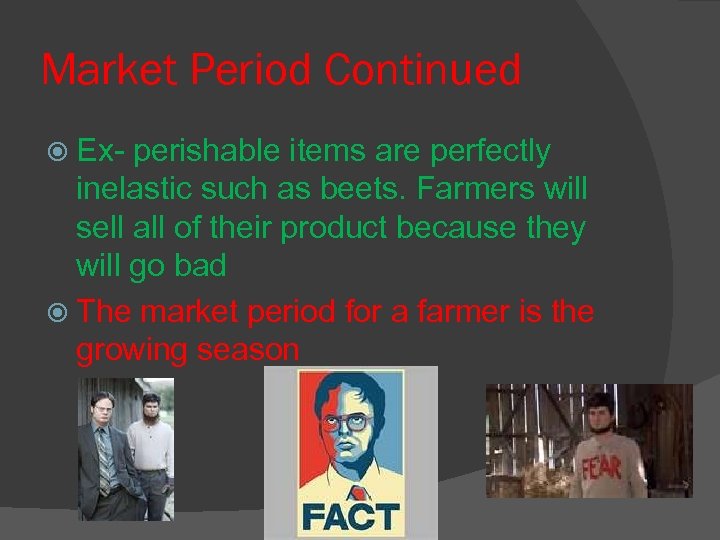 Market Period Continued Ex- perishable items are perfectly inelastic such as beets. Farmers will