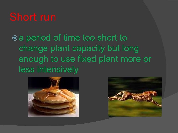 Short run a period of time too short to change plant capacity but long