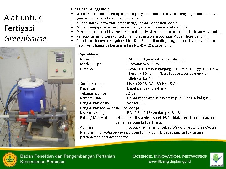 Alat untuk Fertigasi Greenhouse Fungsi dan Keunggulan : • Untuk melaksanakan pemupukan dan pengairan