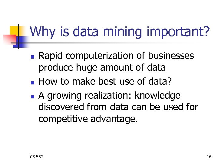 Why is data mining important? n n n Rapid computerization of businesses produce huge