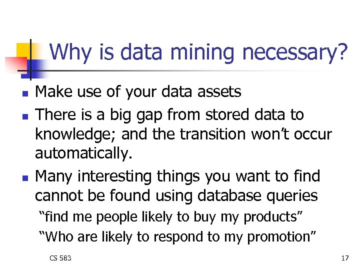 Why is data mining necessary? n n n Make use of your data assets