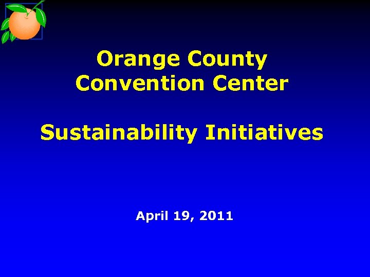 Orange County Convention Center Sustainability Initiatives April 19, 2011 