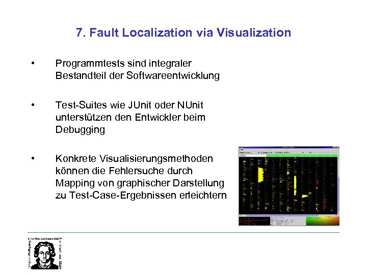 7. Fault Localization via Visualization • Programmtests sind integraler Bestandteil der Softwareentwicklung • Test-Suites
