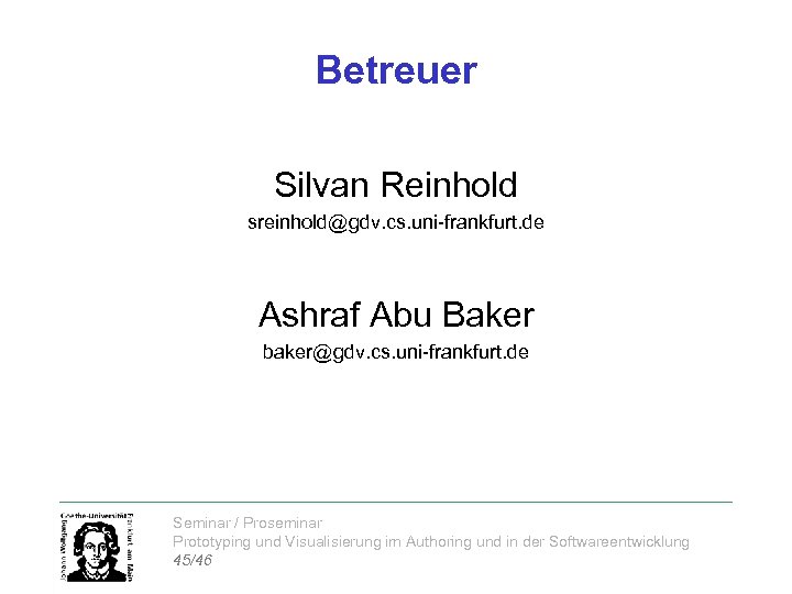 Betreuer Silvan Reinhold sreinhold@gdv. cs. uni-frankfurt. de Ashraf Abu Baker baker@gdv. cs. uni-frankfurt. de
