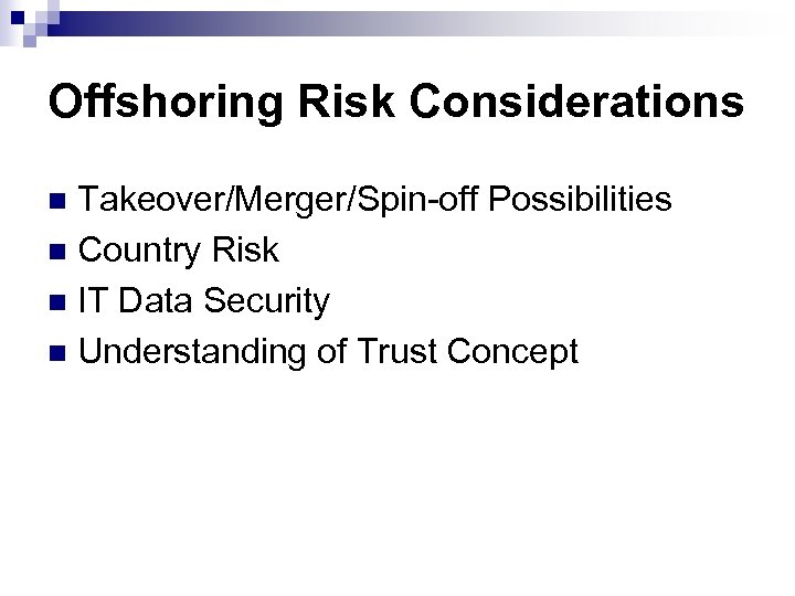 Offshoring Risk Considerations Takeover/Merger/Spin-off Possibilities n Country Risk n IT Data Security n Understanding