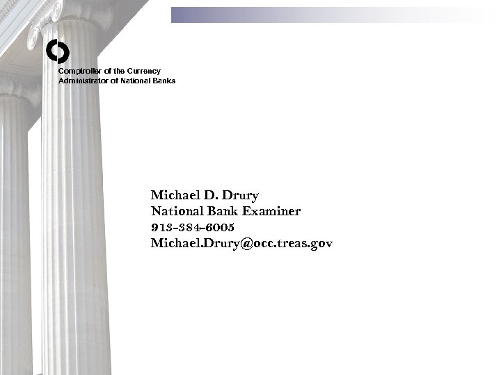 Comptroller of the Currency Administrator of National Banks Michael D. Drury National Bank Examiner