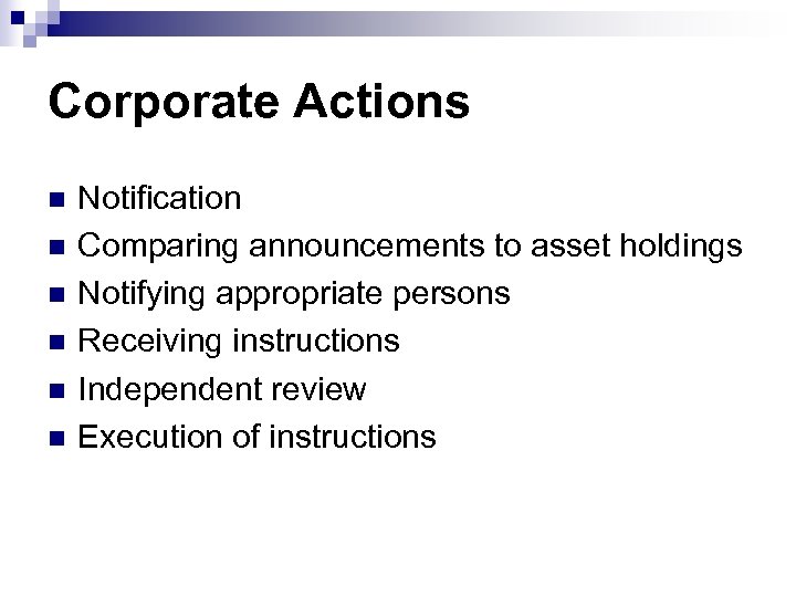 Corporate Actions n n n Notification Comparing announcements to asset holdings Notifying appropriate persons
