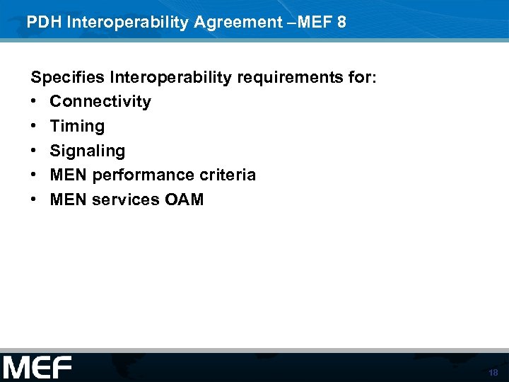 PDH Interoperability Agreement –MEF 8 Specifies Interoperability requirements for: • Connectivity • Timing •