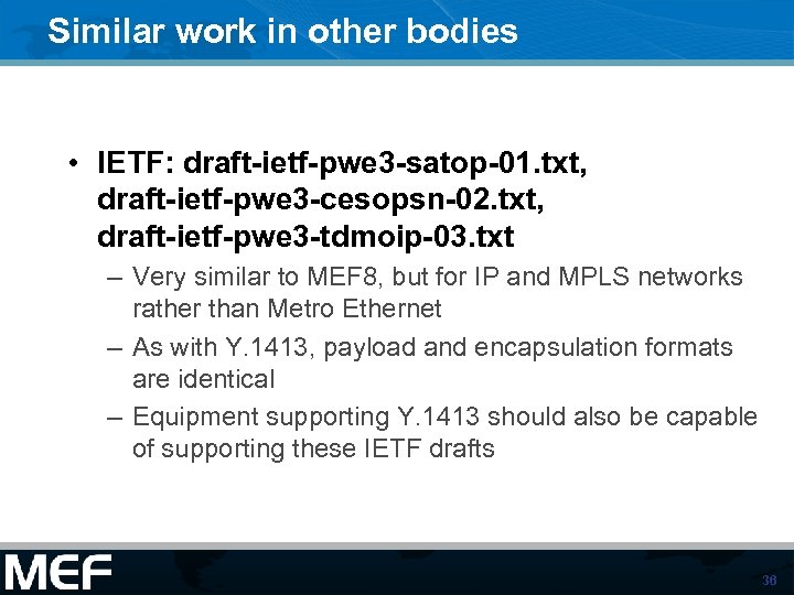 Similar work in other bodies • IETF: draft-ietf-pwe 3 -satop-01. txt, draft-ietf-pwe 3 -cesopsn-02.