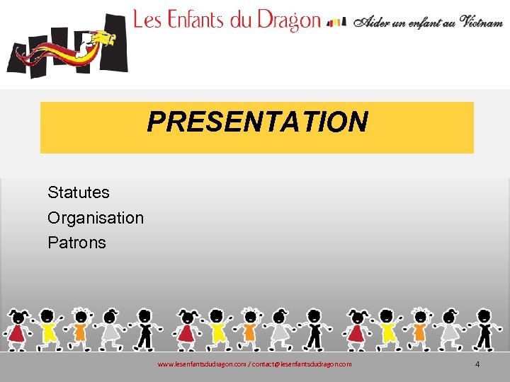 PRESENTATION Statutes Organisation Patrons www. lesenfantsdudragon. com / contact@lesenfantsdudragon. com 4 