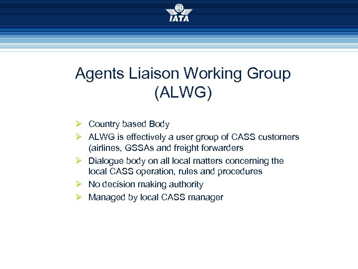 Agents Liaison Working Group (ALWG) Ø Country based Body Ø ALWG is effectively a